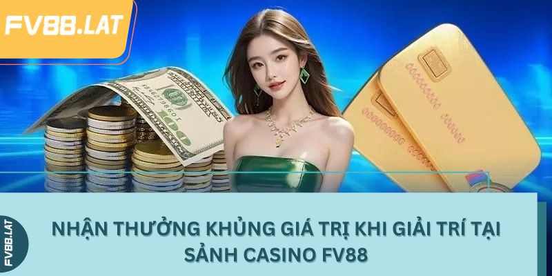Nhận thưởng khủng giá trị khi giải trí tại sảnh Casino FV88
