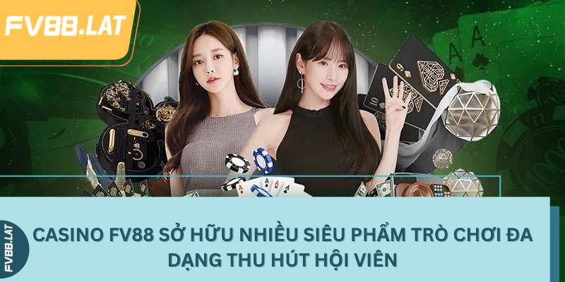 Casino FV88 sở hữu nhiều siêu phẩm trò chơi đa dạng thu hút hội viên