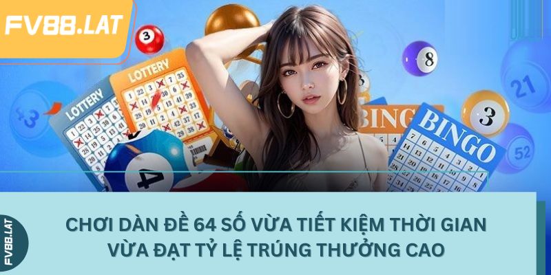 Chơi dàn đề 64 số vừa tiết kiệm thời gian vừa đạt tỷ lệ trúng thưởng cao