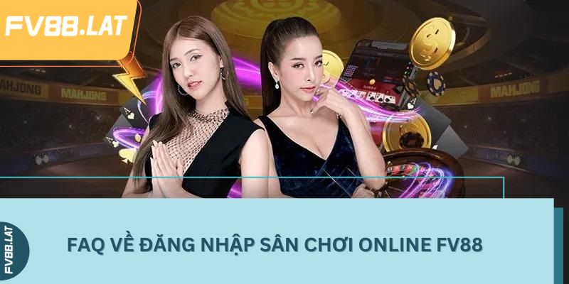 FAQ về đăng nhập sân chơi online FV88