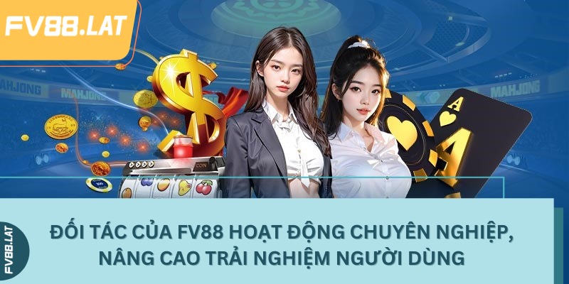 Đối tác của FV88 hoạt động chuyên nghiệp, nâng cao trải nghiệm người dùng