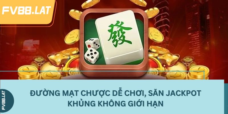 Đường Mạt Chược dễ chơi, săn jackpot khủng không giới hạn