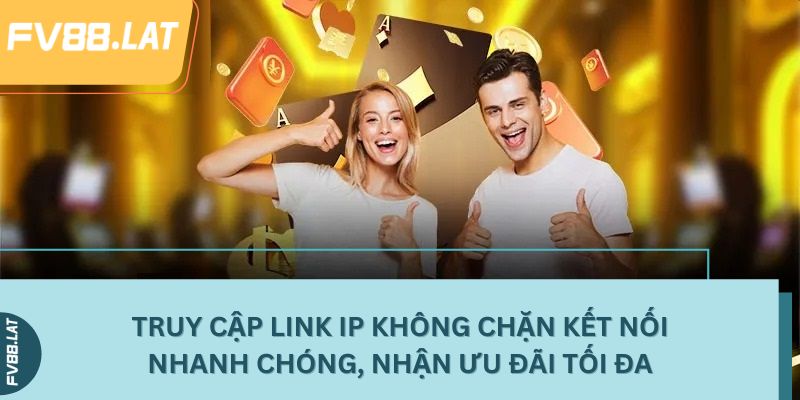 Truy cập link IP không chặn kết nối nhanh chóng, nhận ưu đãi tối đa