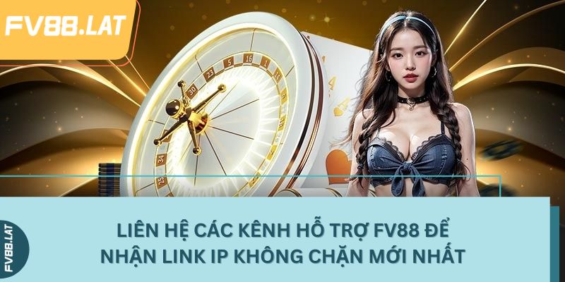 Liên hệ các kênh hỗ trợ FV88 để nhận link IP không chặn mới nhất