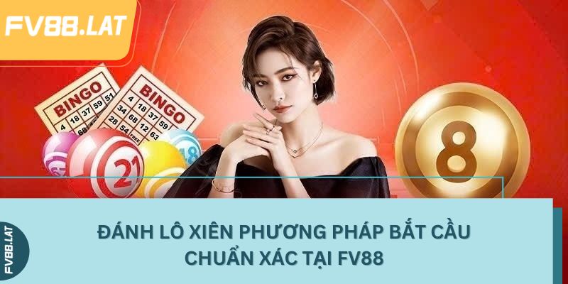 Đánh lô xiên phương pháp bắt cầu chuẩn xác tại FV88