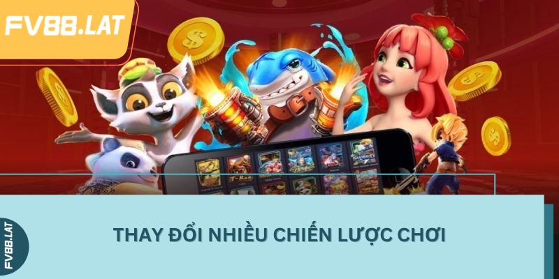 Thay đổi nhiều chiến lược chơi
