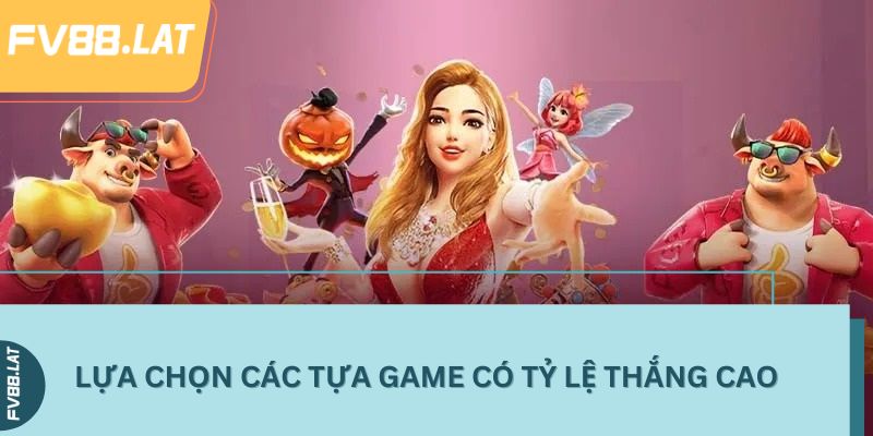Lựa chọn các tựa game có tỷ lệ thắng cao