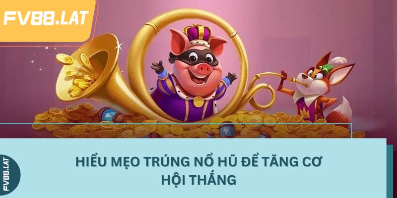 Hiểu mẹo trúng nổ hũ để tăng cơ hội thắng