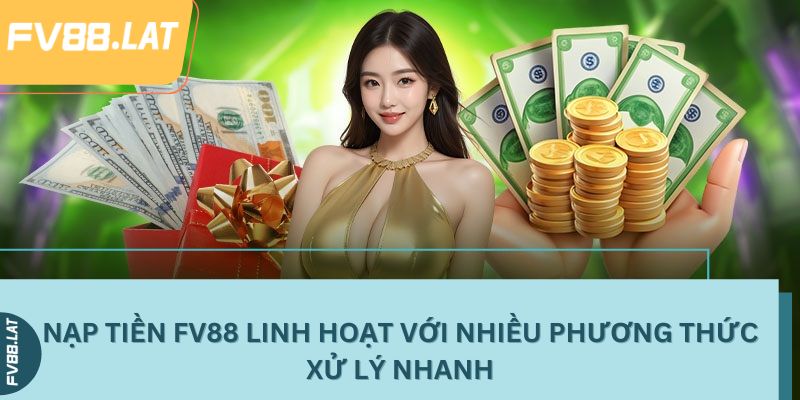 Nạp tiền FV88 linh hoạt với nhiều phương thức xử lý nhanh