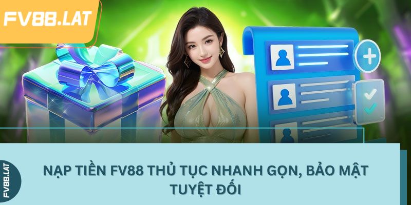 Nạp tiền FV88 thủ tục nhanh gọn, bảo mật tuyệt đối
