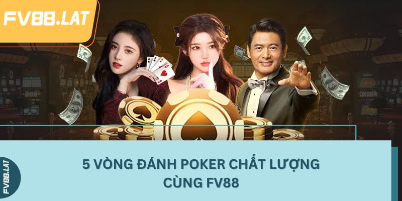 5 vòng đánh poker chất lượng cùng FV88