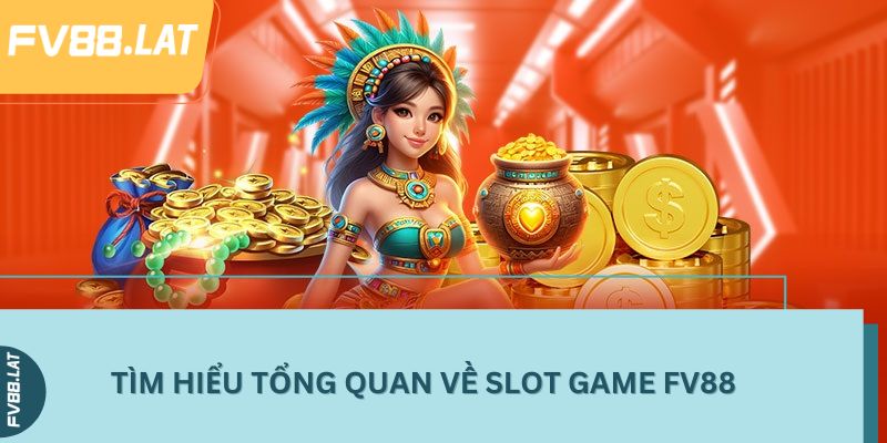 Tìm hiểu tổng quan về slot game FV88