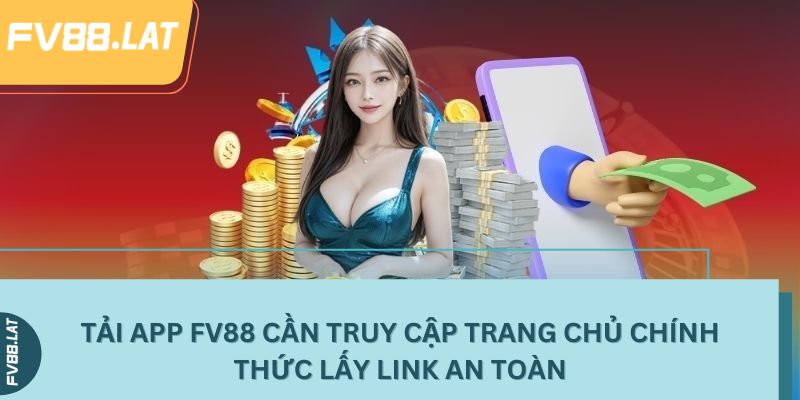 Tải app FV88 cần truy cập trang chủ chính thức lấy link an toàn