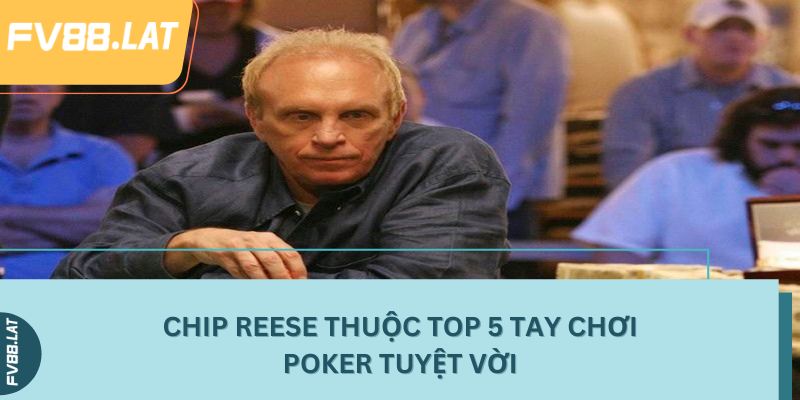 Chip Reese thuộc top 5 tay chơi Poker tuyệt vời