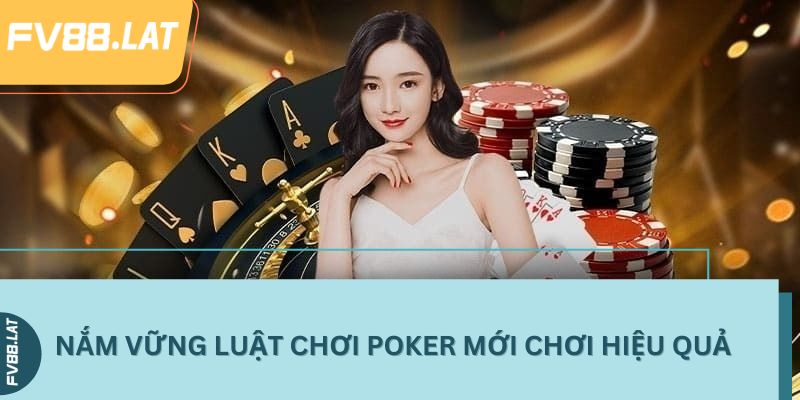 Nắm vững luật chơi Poker mới chơi hiệu quả